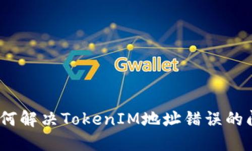 : 如何解决TokenIM地址错误的问题？