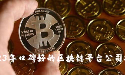 2023年口碑好的区块链平台公司推荐
