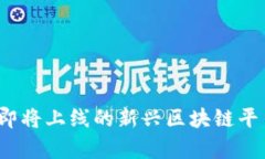 2023年即将上线的新兴区块链平台全解析