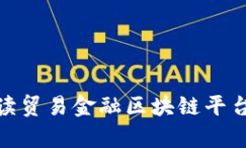 : 全面解读贸易金融区块链平台及其前景