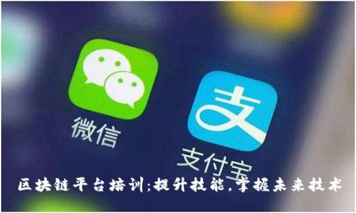 区块链平台培训：提升技能，掌握未来技术