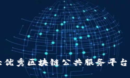 十大优秀区块链公共服务平台推荐