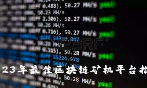 2023年最佳区块链矿机平台推荐
