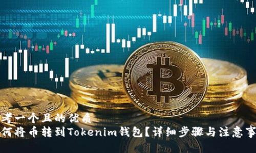 思考一个且的优质
如何将币转到Tokenim钱包？详细步骤与注意事项