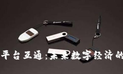 区块链平台互通：未来数字经济的新形态