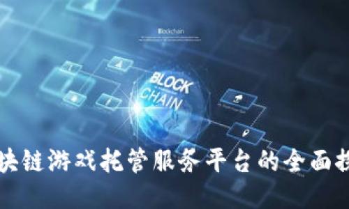 区块链游戏托管服务平台的全面探讨