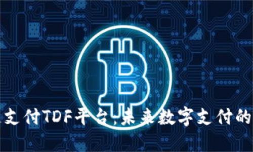 区块链支付TDF平台：未来数字支付的新选择