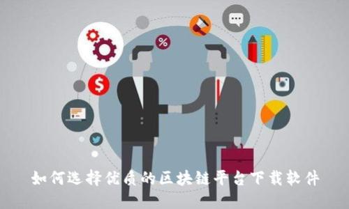 如何选择优质的区块链平台下载软件