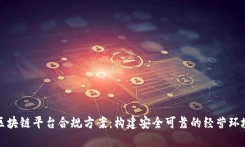 区块链平台合规方案：构建安全可靠的经营环境