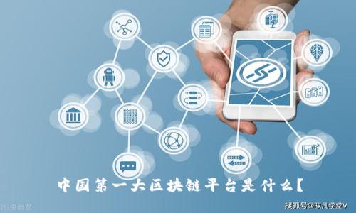中国第一大区块链平台是什么？