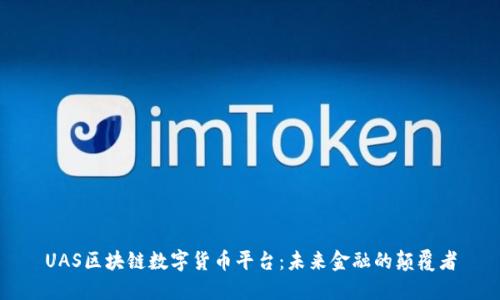 UAS区块链数字货币平台：未来金融的颠覆者