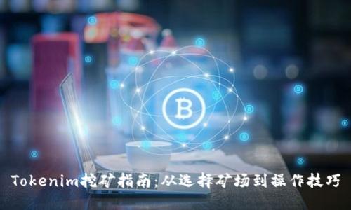 Tokenim挖矿指南：从选择矿场到操作技巧
