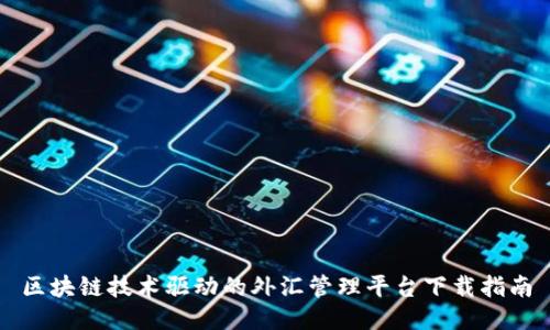 区块链技术驱动的外汇管理平台下载指南