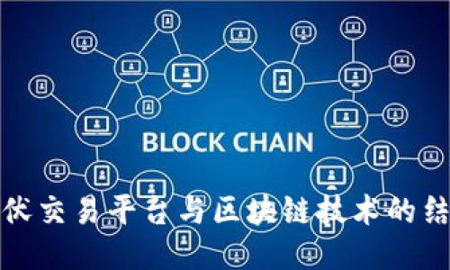 光伏交易平台与区块链技术的结合