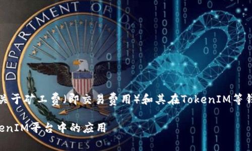 注意：以下内容将为您提供一个关于矿工费（即交易费用）和其在TokenIM等钱包中的作用的详细介绍和分析。

深入浅出理解矿工费及其在TokenIM平台中的应用