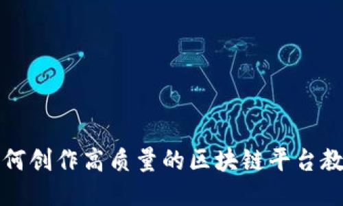 如何创作高质量的区块链平台教程