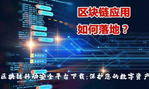 区块链移动安全平台下载：保护您的数字资产