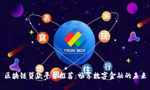 区块链贷款平台推荐：畅享数字金融的未来