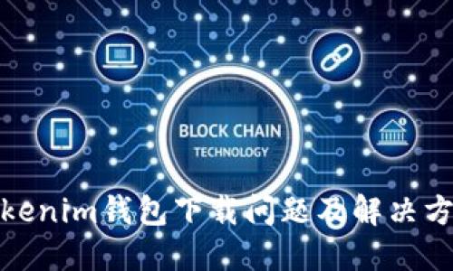 Tokenim钱包下载问题及解决方案