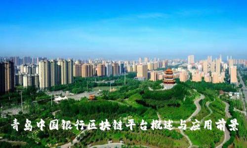 青岛中国银行区块链平台概述与应用前景