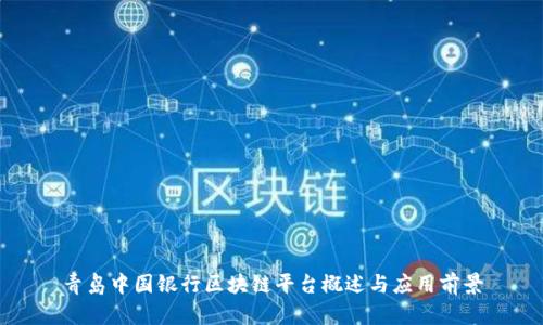青岛中国银行区块链平台概述与应用前景