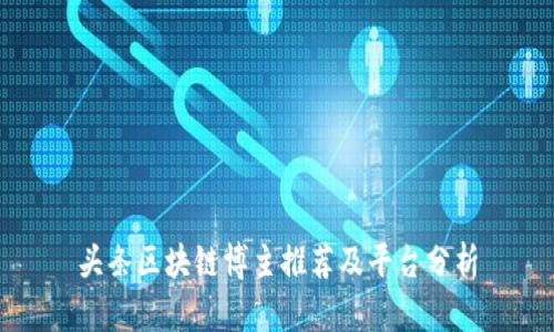 头条区块链博主推荐及平台分析