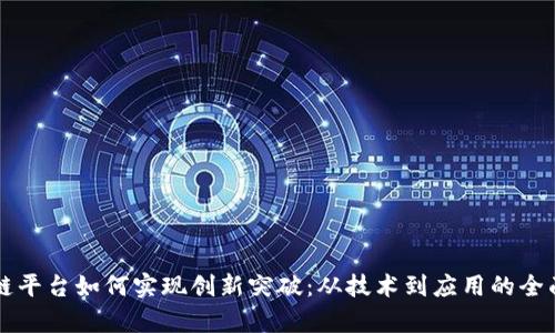 区块链平台如何实现创新突破：从技术到应用的全面解析