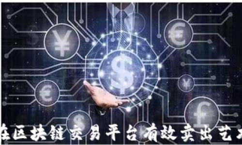 
如何在区块链交易平台有效卖出艺术作品