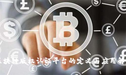 区块链版权认证平台的定义与应用解析
