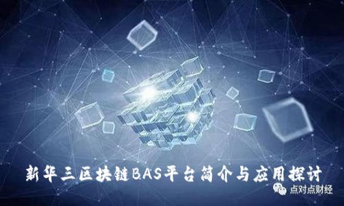 新华三区块链BAS平台简介与应用探讨
