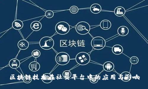 区块链技术在社交平台中的应用与影响