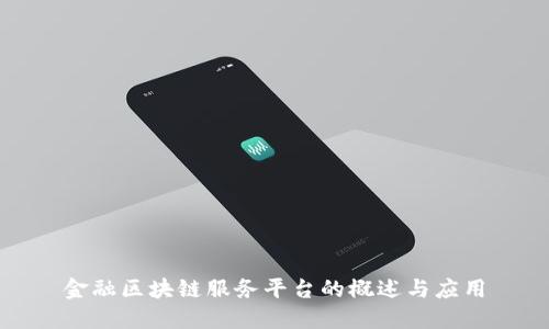 金融区块链服务平台的概述与应用