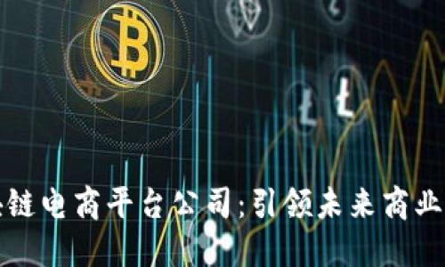 上海区块链电商平台公司：引领未来商业的新趋势