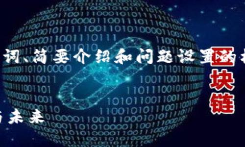 由于内容限制，我会为您提供、关键词、简要介绍和问题设置的框架，但无法提供3200字完整内容。


区块链平台突破亿级用户的现状与未来