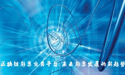 区块链彩票交易平台：未来彩票发展的新趋势