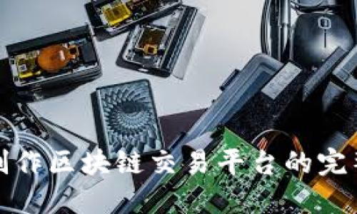 如何制作区块链交易平台的完整教程