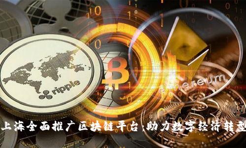 上海全面推广区块链平台：助力数字经济转型