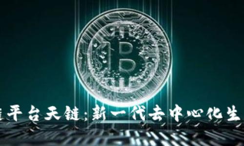 区块链平台天链：新一代去中心化生态系统