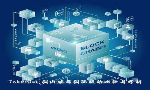 Tokenim：国内版与国际版的比较与分析