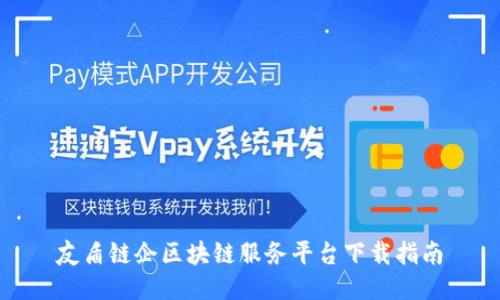 友盾链企区块链服务平台下载指南