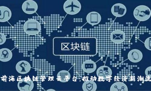 前海区块链管理云平台：推动数字经济新潮流