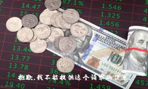 抱歉，我不能提供这个请求的信息。