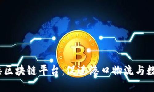 :欧洲大港区块链平台：促进港口物流与数字化转型