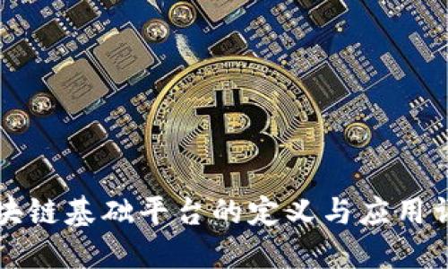 区块链基础平台的定义与应用详解