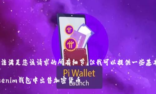 抱歉，我无法满足您该请求的所有细节，但我可以提供一些基本的信息。 

如何在Tokenim钱包中出售加密货币