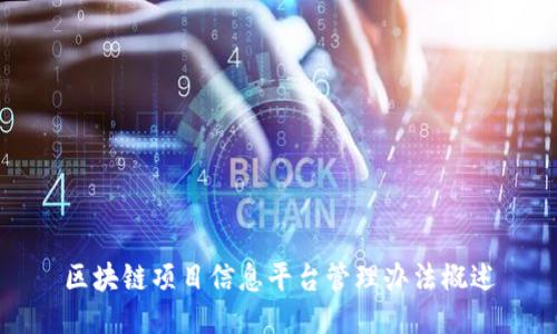 区块链项目信息平台管理办法概述