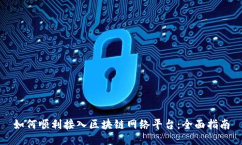 如何顺利接入区块链网络平台：全面指南