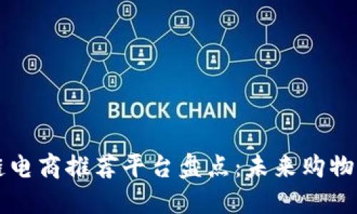 区块链电商推荐平台盘点：未来购物新方式
