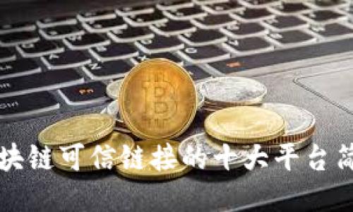 区块链可信链接的十大平台简介