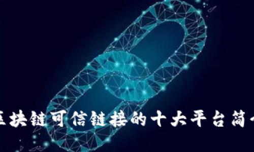 区块链可信链接的十大平台简介